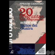 20 PREGUNTAS SIN RESPUESTAS SOBRE LOS SALTOS DEL GUAIRA - Autor: EFRAM CARDOZO - Ao 2021